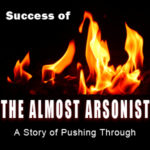 Vital Life Lessons From The Almost Arsonist