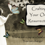 Change: Crafting Your Own Resurrection